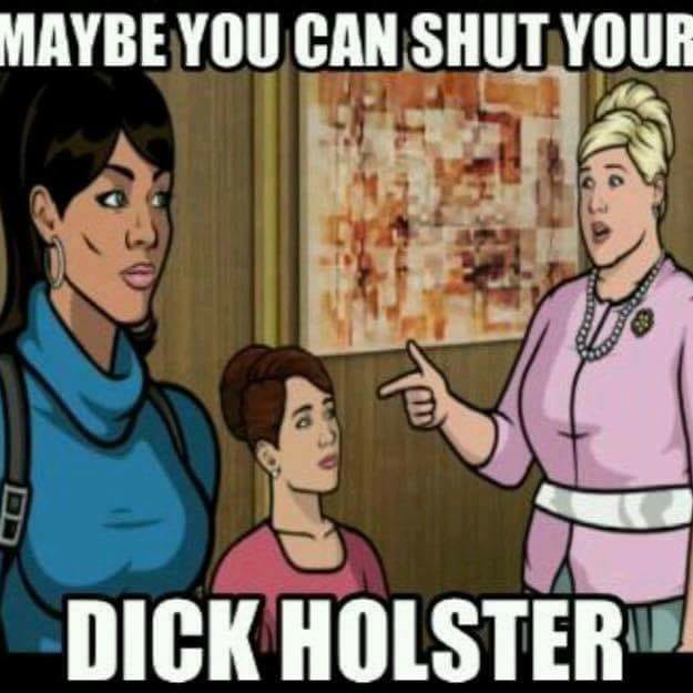 shut your dick holster meme - Maybe You Can Shut Your Bu Dick Holsterul