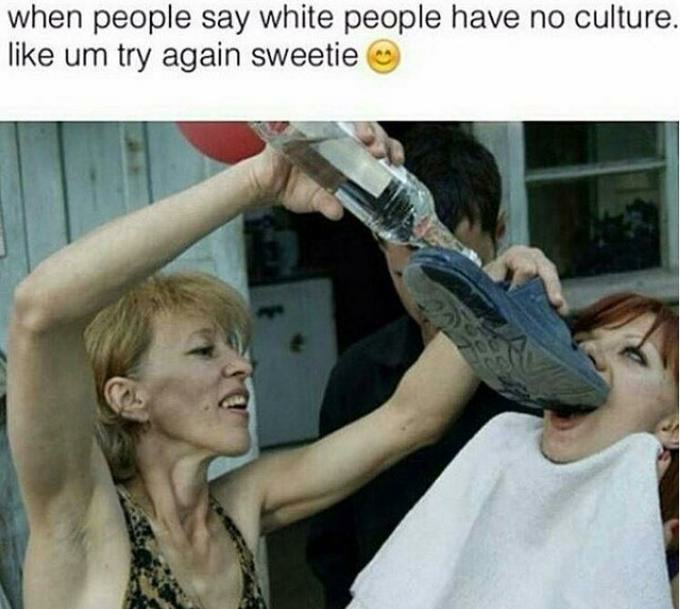 try again meme - when people say white people have no culture. um try again sweetie