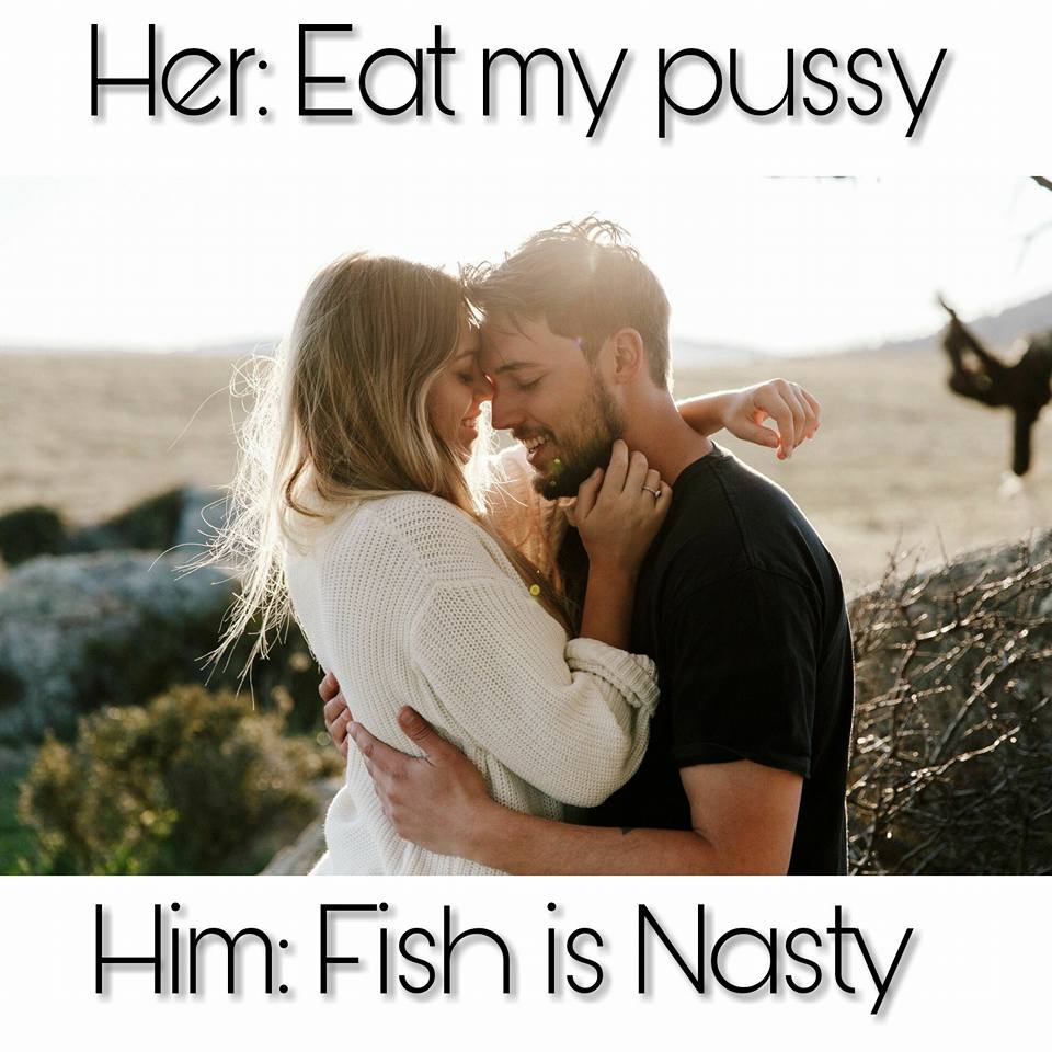 Her. Eat my pussy Him Fish is Nasty