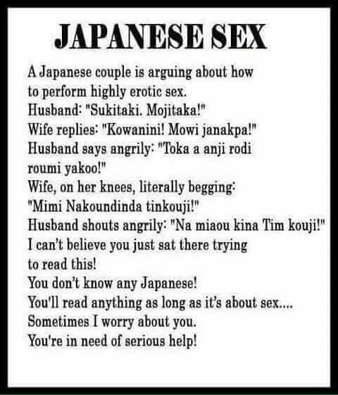 handwriting - Japanese Sex A Japanese couple is arguing about how to perform highly erotic sex. Husband "Sukitaki. Mojitaka!" Wife replies "Kowanini! Mowi janakpa!" Husband says angrily "Toka a anji rodi roumi yakoo!" Wife, on her knees, literally begging