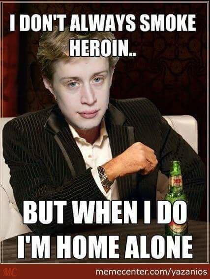 digestive system memes - I Don'T Always Smoke Heroin.. But When I Do I'M Home Alone memecenter.comyazanios