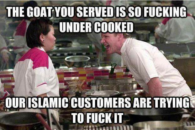 gordon ramsay quotes - The Goat You Served Is So Fucking Under Cooked Our Islamic Customers Are Trying To Fuck It 4D