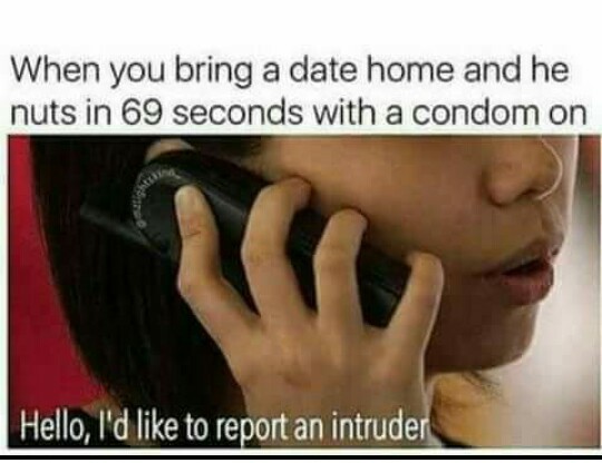 memes - lip - When you bring a date home and he nuts in 69 seconds with a condom on Hello, I'd to report an intruder