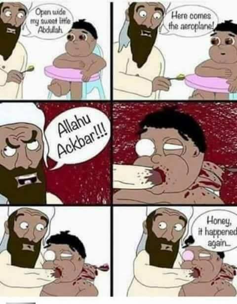 memes - alright open wide here comes the airplane - Open wide my sweet little Abdullah Here comes the aeroplane! Allahu Ackbar!!! Honey, it happened again