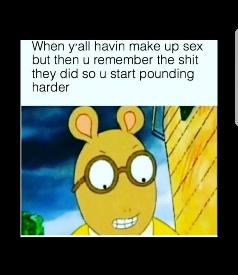 memes - arthur hood memes - When y'all havin make up sex but then u remember the shit they did so u start pounding harder
