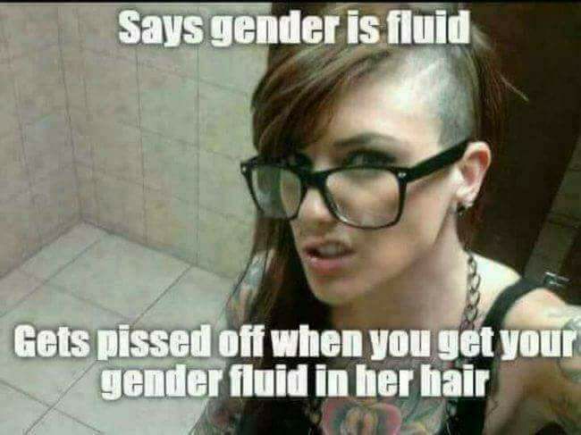 memes - glasses - Says gender is fluid Gets pissed off when you get your gender fluid in her hair