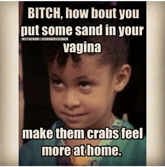 memes - kilburn white horse - Bitch, how bout you put some sand in your vagina Instagram make them crabs feel more at home.
