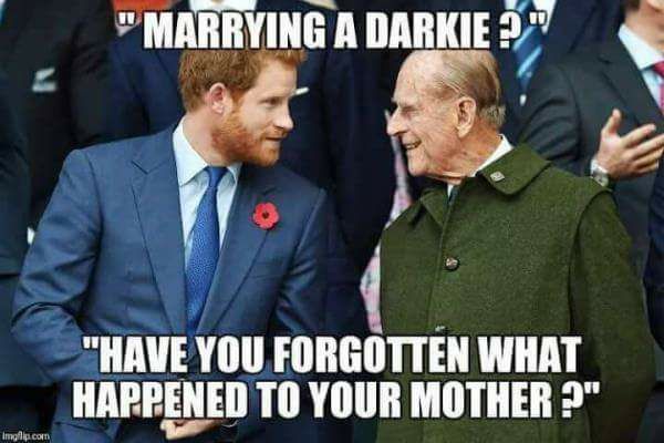 memes - harry and philip - "Marrying A Darkie " "Have You Forgotten What Happened To Your Mother ?" Imgflip.com