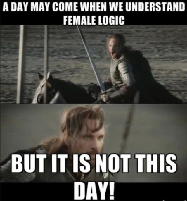 meme women logic - A Day May Come When We Understand Female Logic But It Is Not This Day!