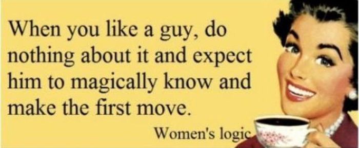 funny quotes on women - When you a guy, do nothing about it and expect him to magically know and make the first move. Women's logic