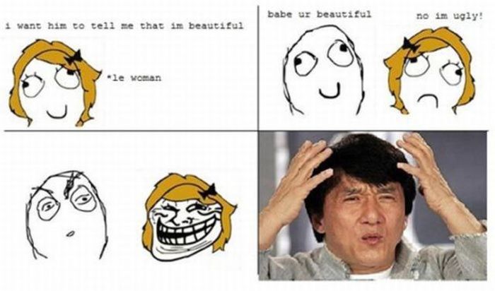 women logic - babe ur beautiful no im ugly! want him to tell me that im beautiful le woman