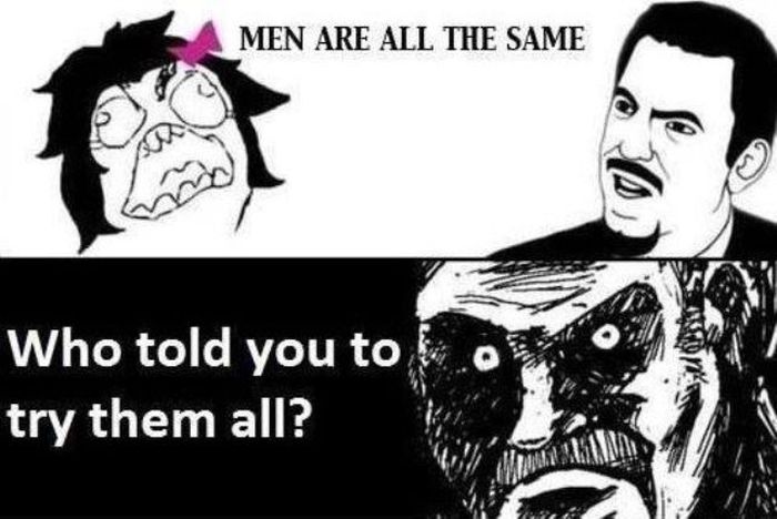 all men are same meme - Men Are All The Same Who told you to ko try them all?