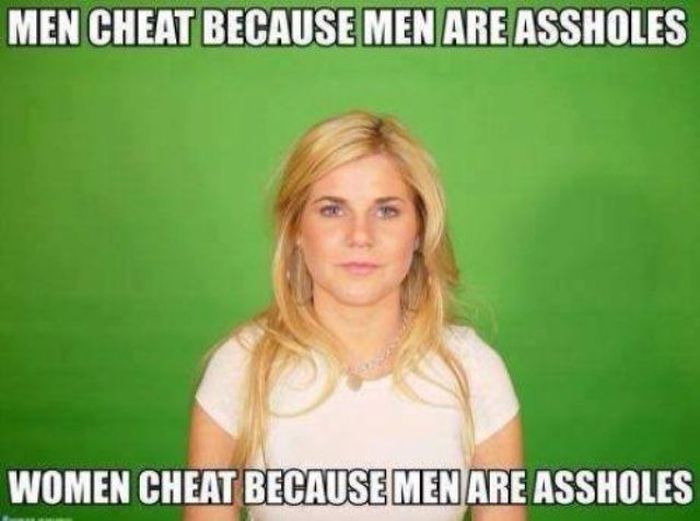 womens logic - Men Cheat Because Men Are Assholes Women Cheat Because Men Are Assholes