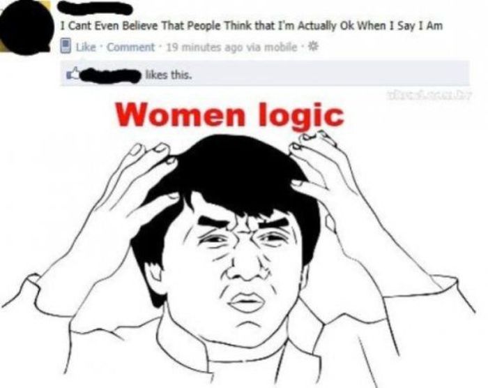 logic funny - I Cant Even Believe That People Think that I'm Actually Ok When I Say I Am Comment. 19 minutes ago via mobile this. Women logic ega