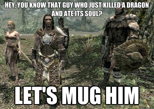 rpg logic - Hey, You Know That Guy Who Just Killed A Dragon And Ate Its Soul? Let'S Mug Him