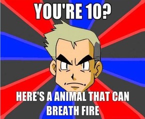 first pokemon meme - You'Re 10? Here'S A Animal That Can Breath Fire