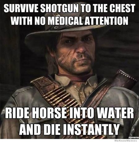 funny video game memes - Survive Shotgun To The Chest With No Medical Attention Ride Horse Into Water And Die Instantly WeKnowMemes