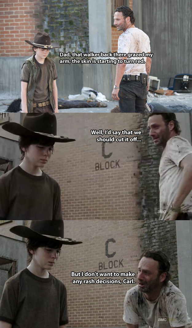 dad joke walking dead - Dad, that walker back there grazed my arm, the skin is starting to turn red. Well, I'd say that we should cut it off... Block amc Block But I don't want to make any rash decisions, Carl. Amc