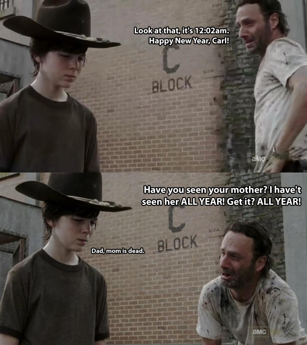 walking dead jokes - Look at that, it's am. Happy New Year, Carl! Block aMC Have you seen your mother? I have't seen her All Year! Get it? All Year! Dad, mom is dead. Block amC