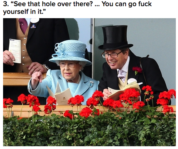 her majesty the queen memes - 3. "See that hole over there? ... You can go fuck yourself in it."