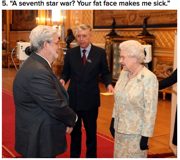 queen countries meme - 5. "A seventh star war? Your fat face makes me sick."