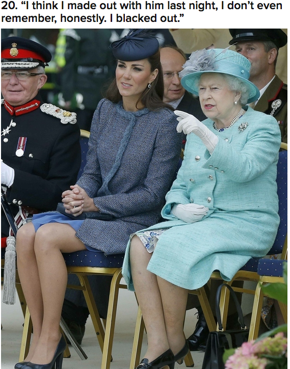 elizabeth ii and kate middleton - 20. "I think I made out with him last night, I don't even remember, honestly. I blacked out."