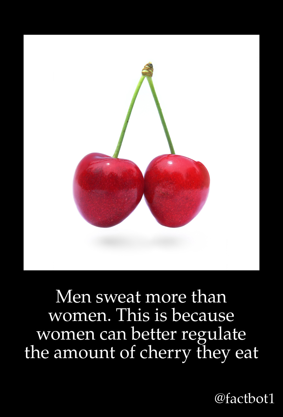 cherry - Men sweat more than women. This is because women can better regulate the amount of cherry they eat