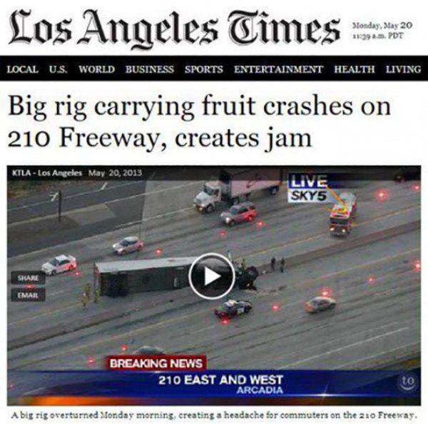 fruit truck crashes creates jam - Los Angeles Times Monday, m. Pdt Local U.S. World Business Sports Entertainment Health Living Big rig carrying fruit crashes on 210 Freeway, creates jam KtlaLos Angeles Live SKY5 Email Breaking News 210 East And West Arca