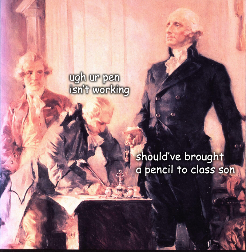 adventures of george washington - ugh ur pen isn't working should've brought a pencil to class son 2