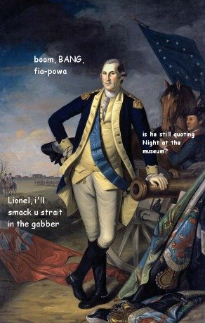 portrait of george washington - boom, Bang fiapowa is he still quoting Night at the museum? Lionel, i'll smack u strait in the gabber