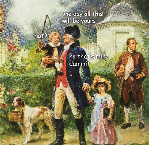 george washington memes - one day all this will be yours hat? no that's mine dammit