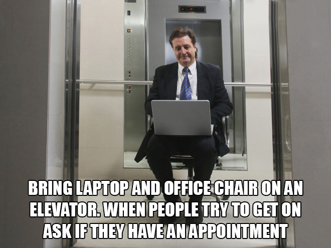fun elevator pranks - elevator meme - Bring Laptop And Office Chair On An Elevator. When People Try To Get On Ask If They Have An Appointment