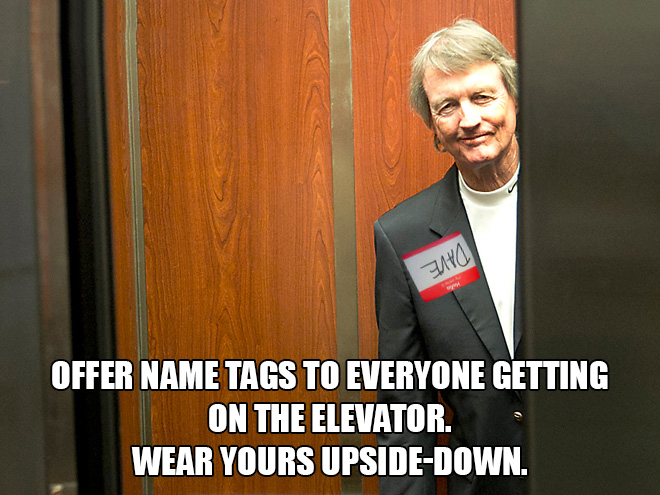 fun elevator pranks - ridiculous things people do - Ma Offer Name Tags To Everyone Getting On The Elevator. Wear Yours UpsideDown.