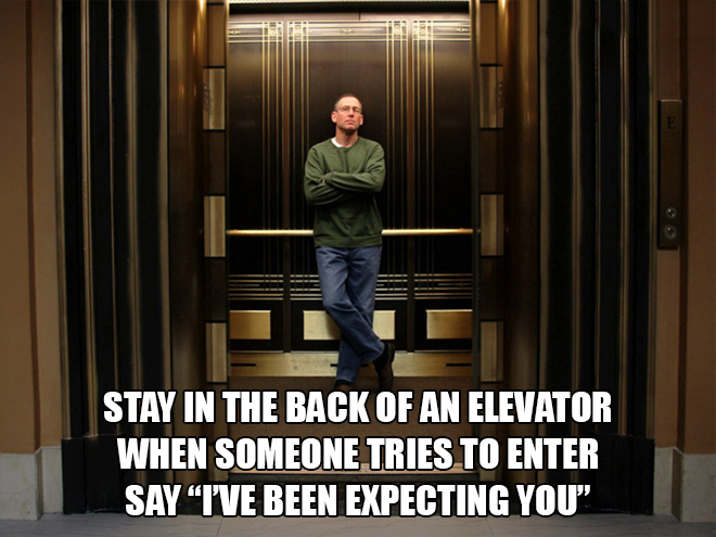 fun elevator pranks - things you must do on an elevator - Stay In The Back Of An Elevator When Someone Tries To Enter Say I'Ve Been Expecting You"