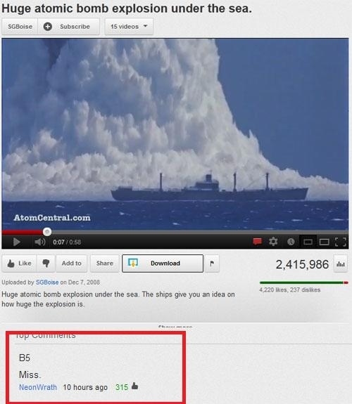 youtube comment atomic bomb explosion under the sea meme - Huge atomic bomb explosion under the sea. SGBoise Subscribe 15 videos AtomCentral.com Add to m Download 2,415,986 . 4220 , 237 dis Uploaded by SGBoise on Huge atomic bomb explosion under the sea. 