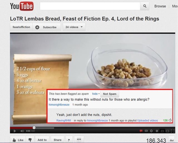 youtube comment reading youtube comments - You Tube a Browse Mou LoTR Lembas Bread, Feast of Fiction Ep. 4, Lord of the Rings feastoffiction Subscribe 24 videos 212 cups of flour 3 eggs 4ozof butter 1 orange 3 ozof walnuts This has been flagged as spam hi