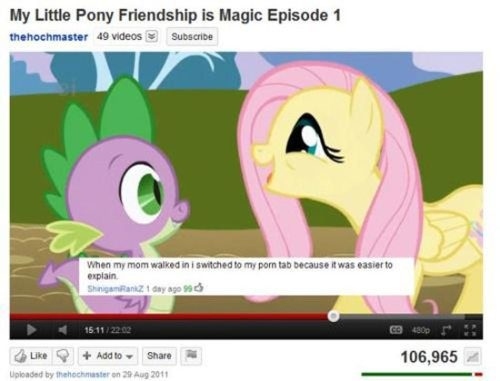 youtube comment hilarious my little pony - My Little Pony Friendship is Magic Episode 1 thehochmaster 49 videos Subscribe When my mom walked ini switched to my por tab because it was easier to explain Shinigamanz 1 day ago 90 15.1122.02 Add to 106,965 Upl