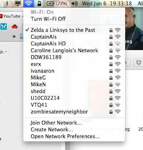 funny wifi names - C Al A 72% Wed Jun 6 18 WiFi On Turn WiFi Off YouTube ong Zelda a Linksys to the Past CaptainAls CaptainAls Hd Caroline Langlois's Network DDW361189 esrx ivanaaron MikeG MikeN shedd U10002214 VT041 zombiesatemyneighbor Join Other Networ