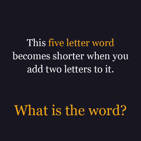 five letter word becomes shorter when you add two letters to it - This five letter word becomes shorter when you add two letters to it. What is the word?