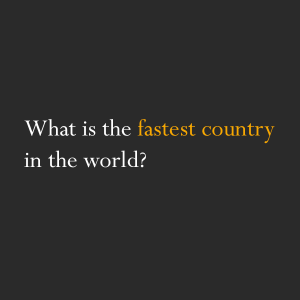 riddles for countries - What is the fastest country, in the world?