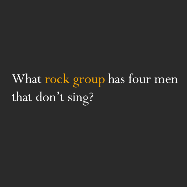 trippy riddles - What rock group has four men that don't sing?