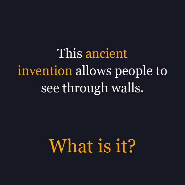 ancient riddles with answers - This ancient invention allows people to see through walls. What is it?