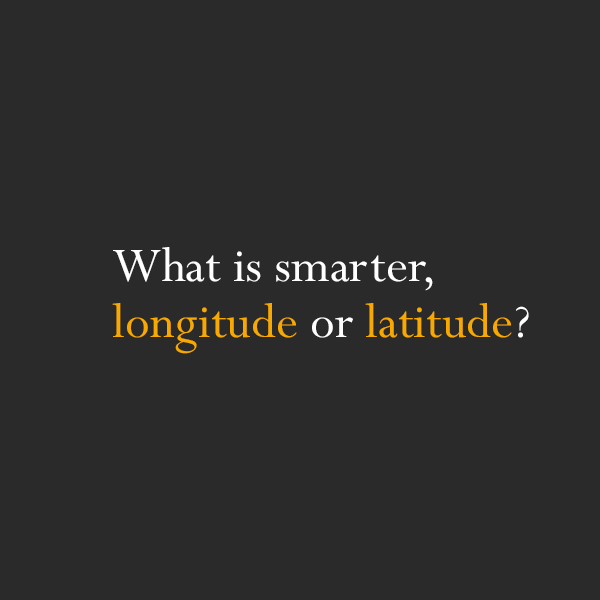 riddles of geography - What is smarter, longitude or latitude?