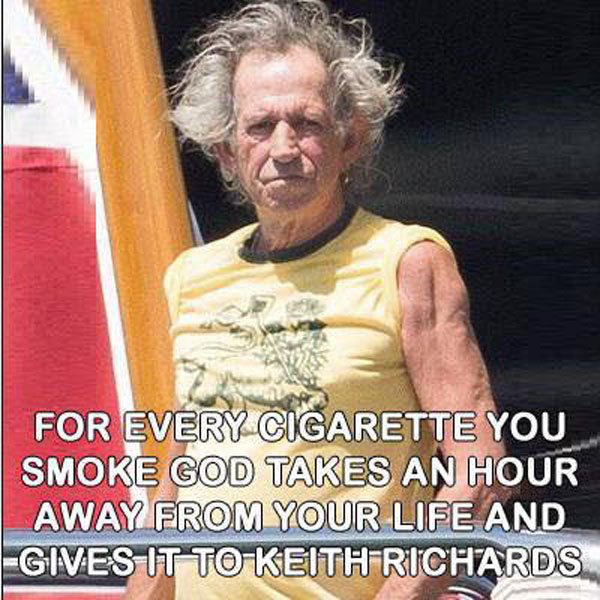 keith richards funny - For Every Cigarette You Smoke God Takes An Hour Away From Your Life And Gives It To Keith Richards We