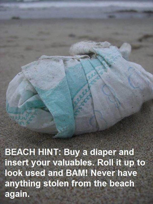 parent hacks - Reer 560 Beach Hint Buy a diaper and insert your valuables. Roll it up to look used and Bam! Never have anything stolen from the beach again.