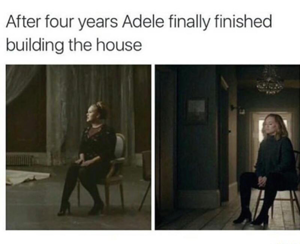 Meme about Adele finishing her house finally in those music videos
