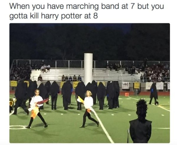 player - When you have marching band at 7 but you gotta kill harry potter at 8