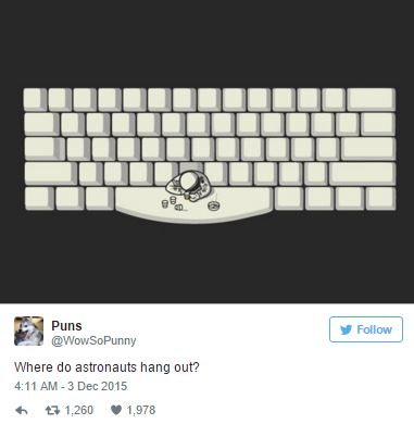 tweet - space bar pun - y Puns Where do astronauts hang out? 7 1,260 1,978