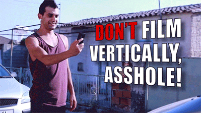don t film vertically gif - Don'T Film Vertically, Asshole!