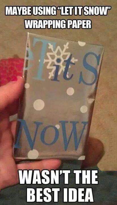 funny christmas meme - Maybe Using Let It Snow" Wrapping Paper Wow Wasn'T The Best Idea